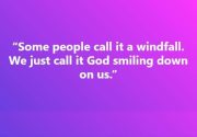 “We just call it God smiling down on us.”